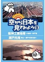 空から日本を見てみよう 9 阪神工業地帯・大阪駅～神戸港/瀬戸内海・岡山～瀬戸内海の島々　趣味・教養