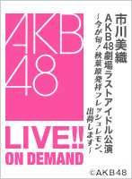 2018年4月18日（水） 市川美織 AKB48劇場 ラストアイドル公演～今が旬！秋葉原発祥フレッシュレモン、出荷します～