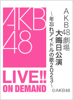 【リバイバル配信】2023年12月31日（日） AKB48劇場大晦日公演 ～年忘れアイドルの歌2023～