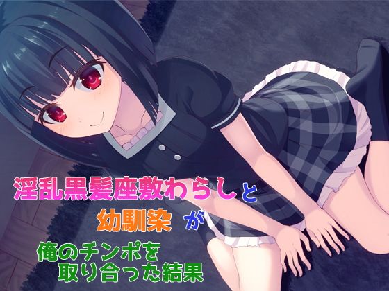 淫乱黒髪座敷わらしと幼馴染が俺のチンポを取り合った結果