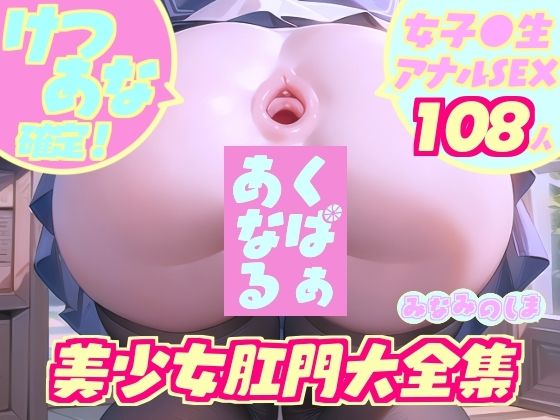 けつあな確定！『くぱぁあなる』美少女肛門大全集〜女子校生アナルSEX108人〜