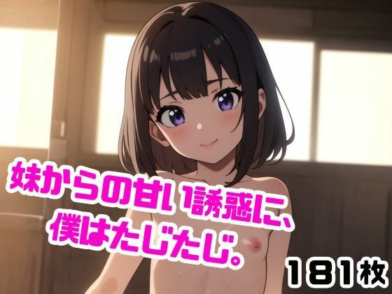 妹からの甘い誘惑に、僕はたじたじ。