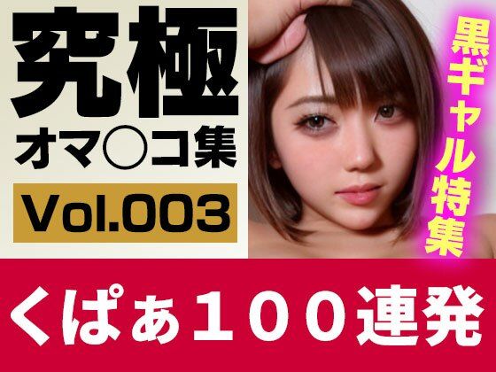 究極くぱぁ＆ワキ100連Vol.3生意気な黒ギャル特集！