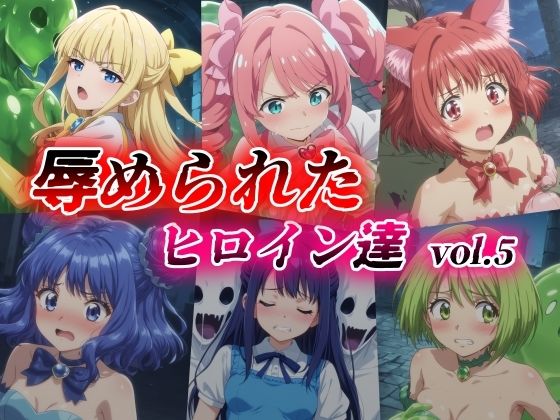 辱められたヒロイン達vol.5