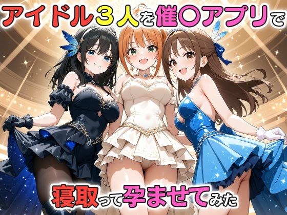 アイドル3人を催〇アプリで寝取って孕ませてみた鷺沢文〇橘あり〇日野〇