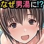 衝撃！超タイプな女の子が男湯に入ってきたんだが！？