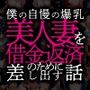 僕の自慢の爆乳美人妻を借金返済の為に差し出す話