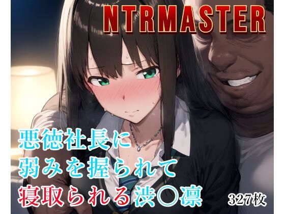 NTRMASTER悪徳社長に弱みを握られて寝取られる渋〇凛