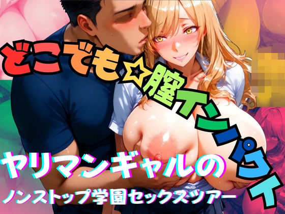 どこでも膣インパクトヤリマンギャルのノンストップ学園セックスツアー