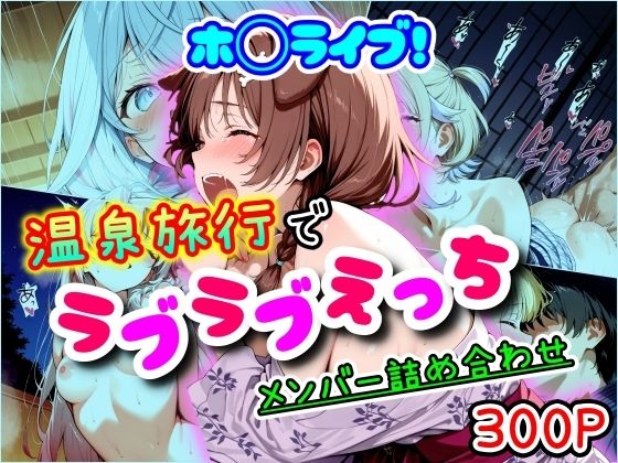 ホ◯ライブ！温泉旅行でラブラブえっちメンバー詰め合わせ