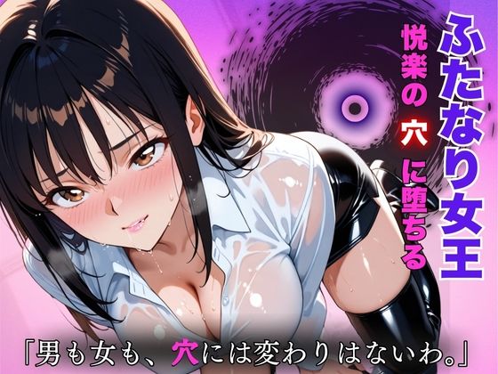 ふたなり女王悦楽の穴に堕ちる:「男も女も穴には変わりはないわ。」