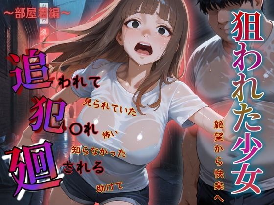 追われ・犯〇れ・廻される〜巨乳部屋着編〜狙われた少女〜絶望から快楽へ〜