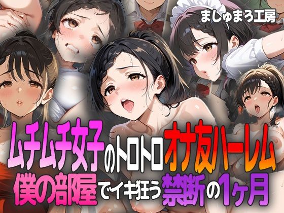 ムチムチ女子のトロトロオナ友ハーレム〜僕の部屋でイキ狂う禁断の1ヶ月〜