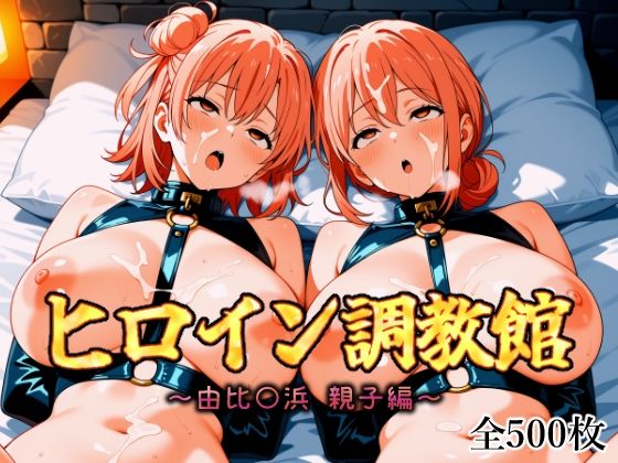 ヒロイン調教館由比〇浜親子編