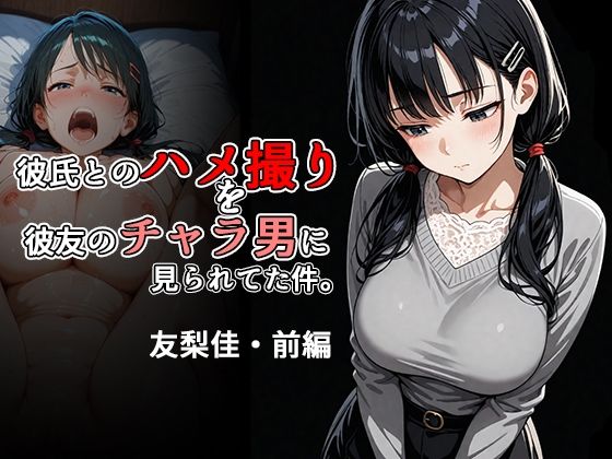 彼氏とのハメ撮りを彼友のチャラ男に見られてた件。友梨佳・前編