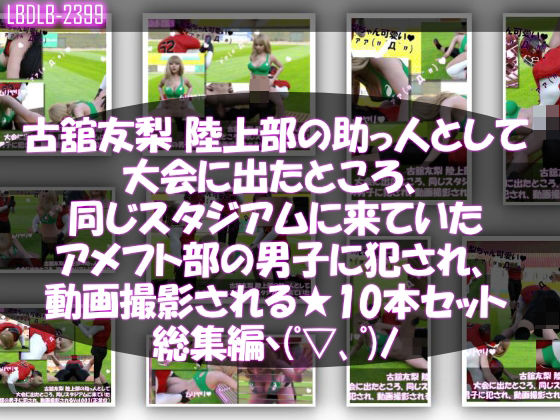 古舘友梨陸上部の助っ人として大会に出たところ、同じスタジアムに来ていたアメフト部の男子に犯●れるVol.001〜010までの10本セット総集編！