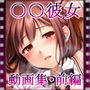 いいなり！○○彼女〜隷属洗脳・生ハメ性活！！〜動画集・前編