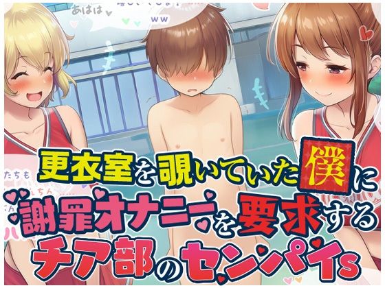 更衣室を覗いていた僕に謝罪オナニーを要求するチア部のセンパイs