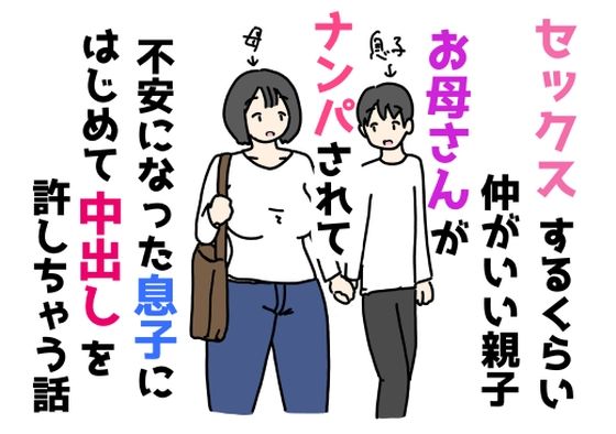セックスするくらい仲がいい親子お母さんがナンパされて不安になった息子にはじめて中出しを許しちゃう話