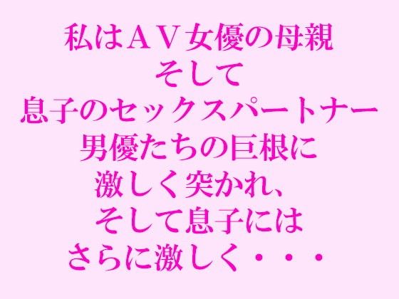 私はAV女優の母親そして息子のセックスパートナー男優たちの巨根に激しく突かれ、そして息子にはさらに激しく…