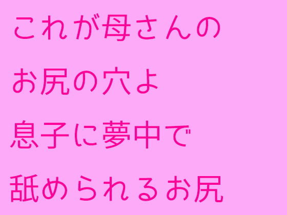 これが母さんのお尻の穴よ息子に夢中で舐められるお尻