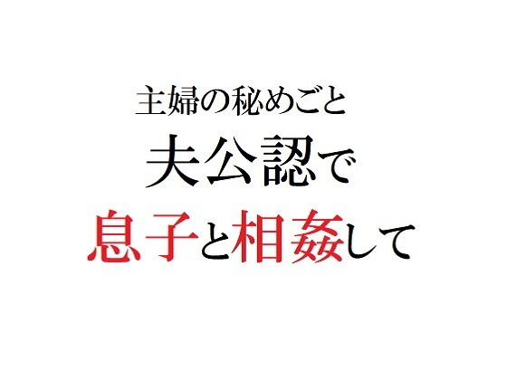 主婦の秘めごと～夫公認で息子と相姦して～