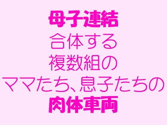 母子連結合体する複数組のママたち、息子たちの肉体車両