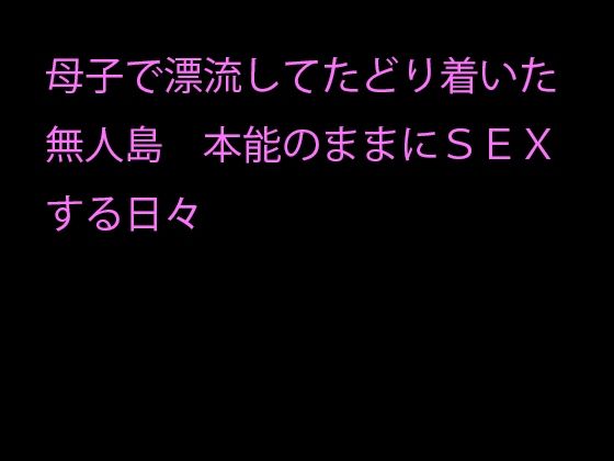 母子で漂流してたどり着いた無人島本能のままにSEXする日々