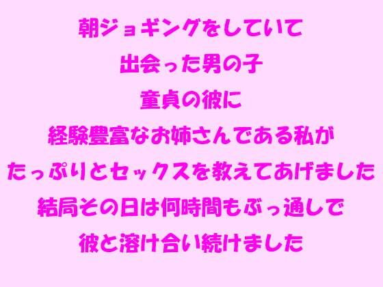 朝ジョギングをしていて出会った●●●童貞の彼に経験豊富なお姉さんである私がたっぷりとセックスを教えてあげました