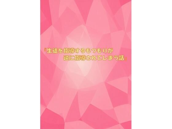 『生徒を指導するもつもりが逆に指導されてしまう話』