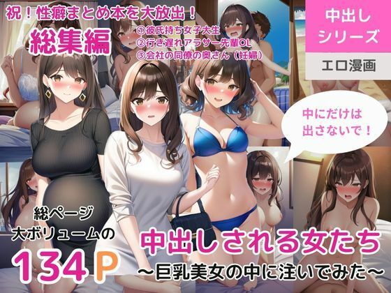 （総集編）中出しされる女たち〜巨乳美女の中に注いでみた〜（彼氏持ち女子大生/行き遅れアラサーOL/会社の同僚の奥さん（妊婦））