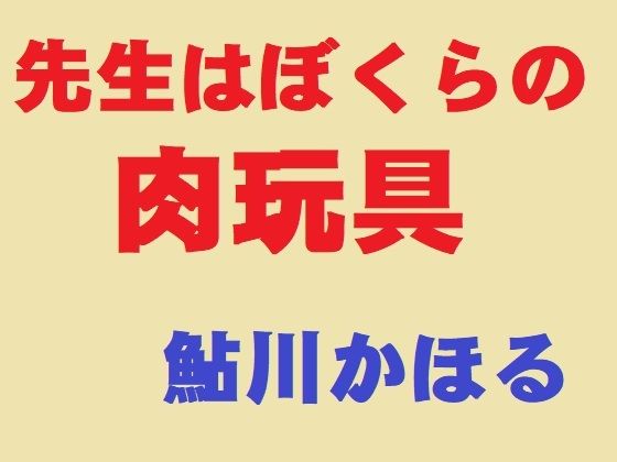 先生はぼくらの肉玩具