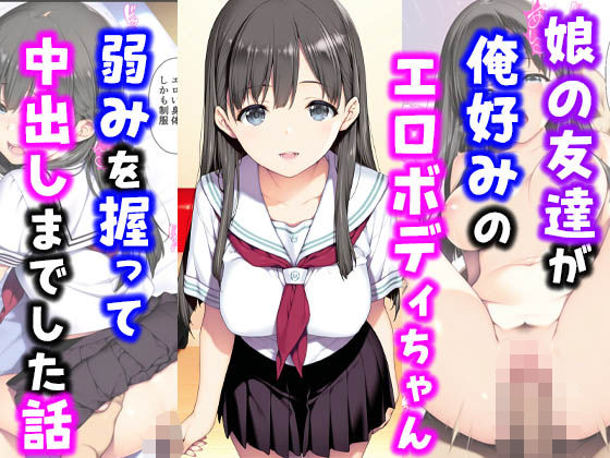 娘の友達が俺好みのエロボディちゃん弱みを握って中出しまでした話