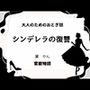大人のためのおとぎ話〜シンデレラの復讐〜
