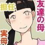 僕の母さん・友達の母さん・全員妊娠させたい僕は変態でしょうか？