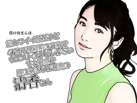 僕の母さんは超カワイイ顔だけど47歳で閉経前の貧乳でウエストのクビレがないでも敏感で膣の締まりが最高の清香さん