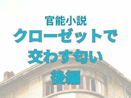 クローゼットで交わす匂い後編