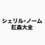 シェリル・ノーム肛姦大全