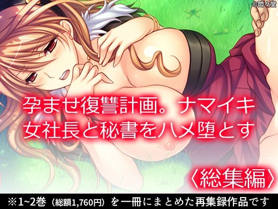孕ませ復讐計画。ナマイキ女社長と秘書をハメ堕とす＜総集編＞