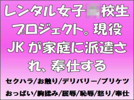 レンタル●●●●●プロジェクト。現役JKが家庭に派遣され、奉仕する