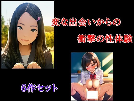 変な出会いからの衝撃の性体験6作セット