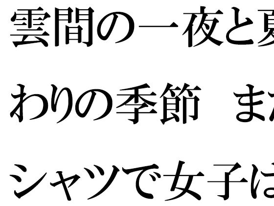 雲間の一夜と夏終わりの季節まだTシャツで女子は・・・