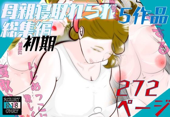 初期母親寝取られ総集編5作品272ページ