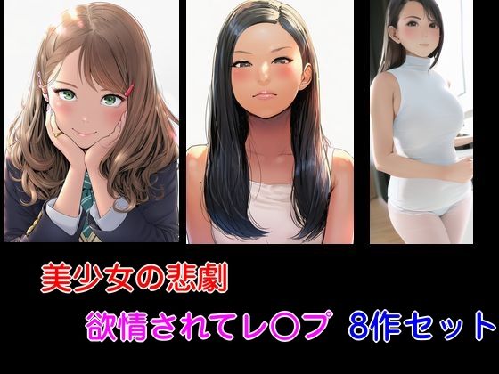 美少女の悲劇欲情されてレ○プ8作セット