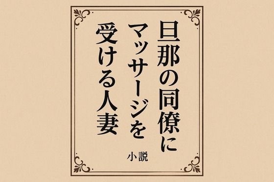 小説旦那の同僚にマッサージを受ける人妻