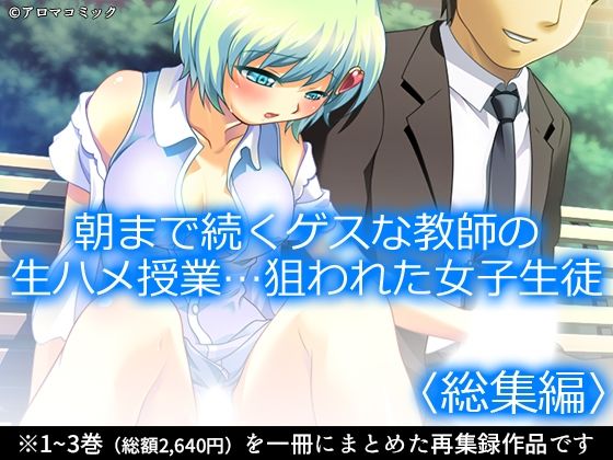 朝まで続くゲスな教師の生ハメ授業…狙われた女子生徒＜総集編＞