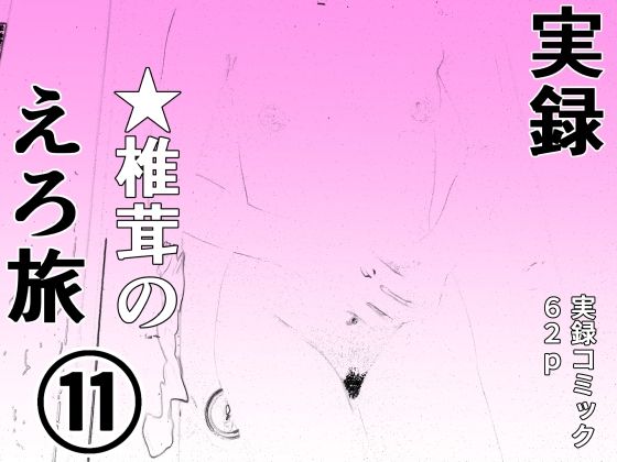 実録★椎茸のえろ旅11