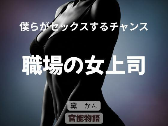 僕らがセックスするチャンス〜職場の女上司〜