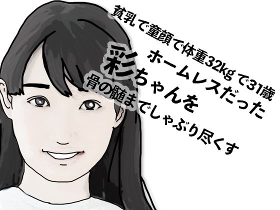 貧乳で童顔で体重32Kgで31歳のホームレスだった彩ちゃん