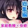 家庭教師で溜まった性欲を、母娘ま●こに注ぎ込む！＜総集編＞